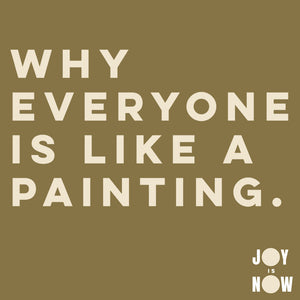 WHY EVERYONE IS LIKE A PAINTING