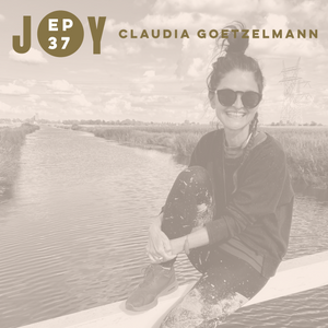 JOY IS NOW: THESE THREE THINGS WITH CLAUDIA GOETZELMANN