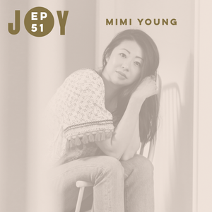 JOY IS NOW: LET'S TALK LONGING WITH MIMI YOUNG