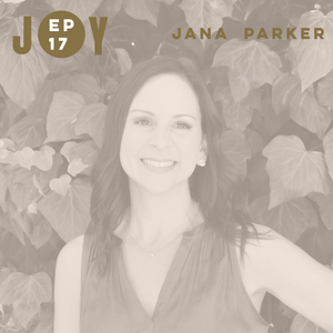 JOY IS NOW: THESE THREE THINGS WITH JANA PARKER