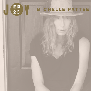 JOY IS NOW: THESE THREE THINGS WITH MICHELLE PATTEE