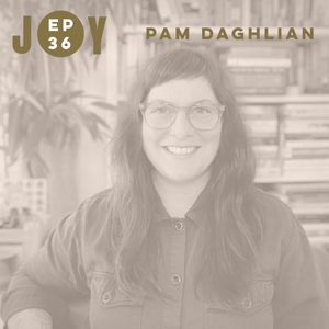 JOY IS NOW: THESE THREE THINGS WITH PAM DAGHLIAN