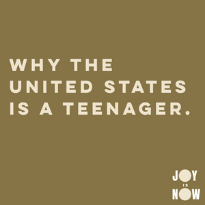 WHY THE UNITED STATES IS A TEENAGER