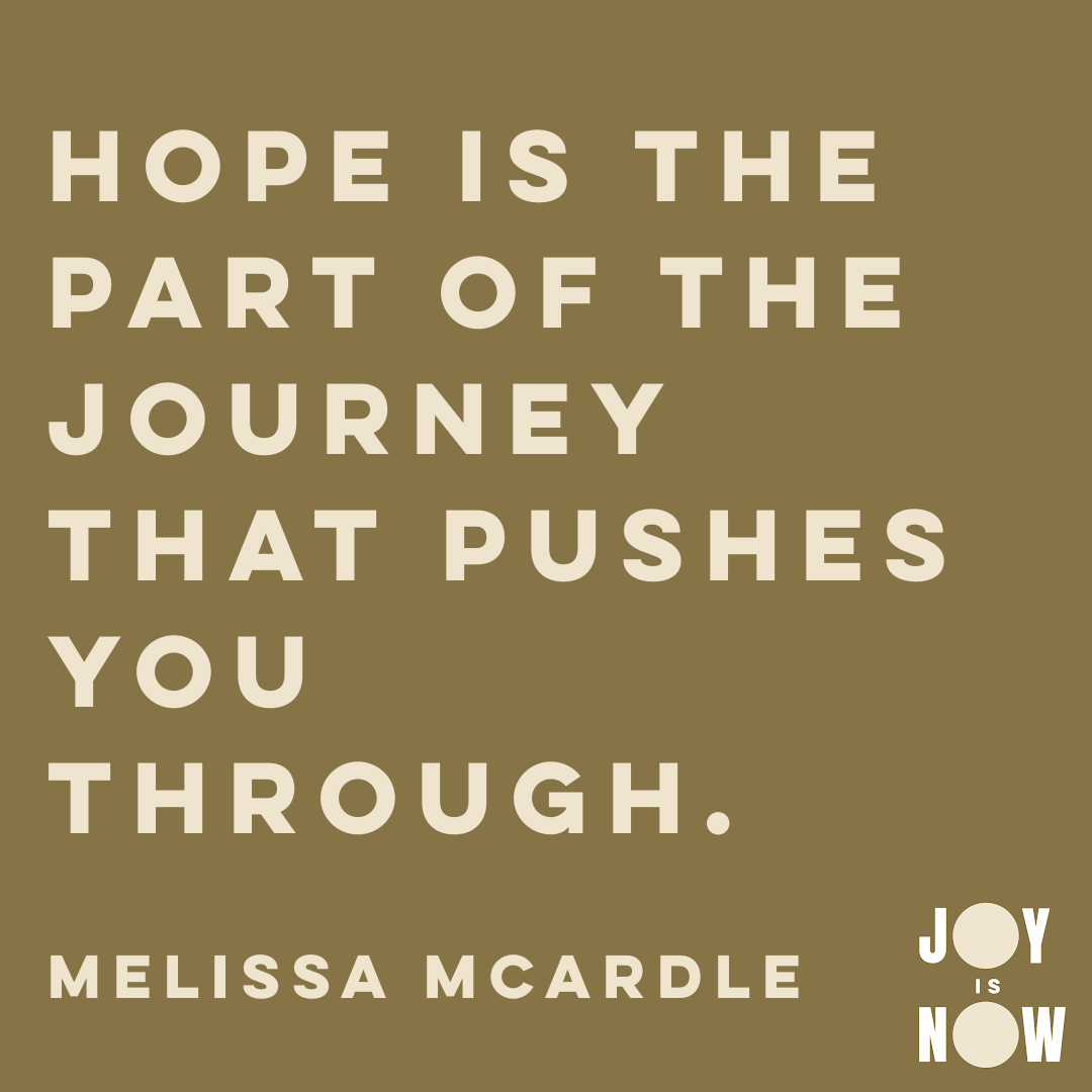 JOY IS NOW: LET'S TALK HOPE WITH MELISSA MCARDLE
