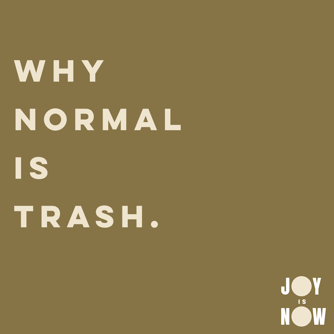 WHY NORMAL IS TRASH
