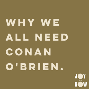 WHY WE ALL NEED CONAN O'BRIEN